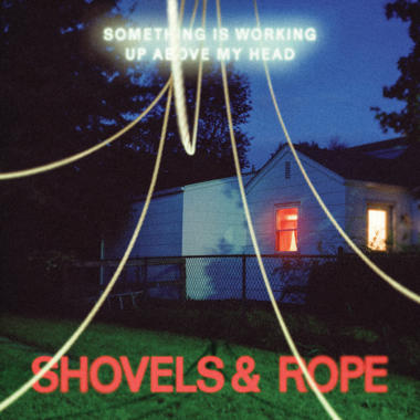 Shovels and Rope -  Something Is Working Up Above My Head